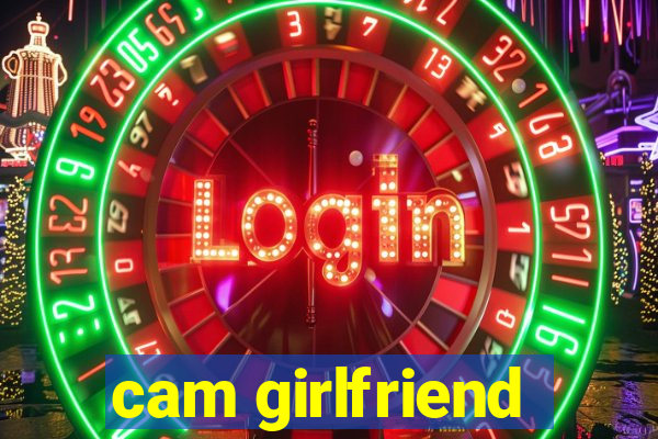 cam girlfriend